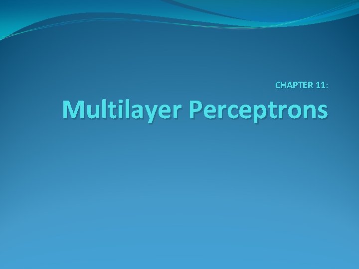 CHAPTER 11: Multilayer Perceptrons 