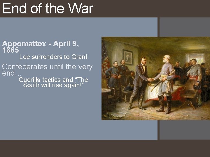 End of the War Appomattox - April 9, 1865 Lee surrenders to Grant Confederates