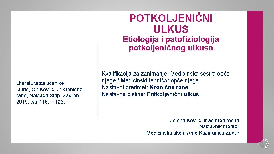 POTKOLJENIČNI ULKUS Etiologija i patofiziologija potkoljeničnog ulkusa Literatura za učenike: Jurić, O. ; Kevrić,