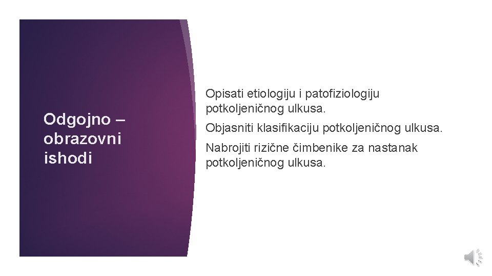 Odgojno – obrazovni ishodi Opisati etiologiju i patofiziologiju potkoljeničnog ulkusa. Objasniti klasifikaciju potkoljeničnog ulkusa.