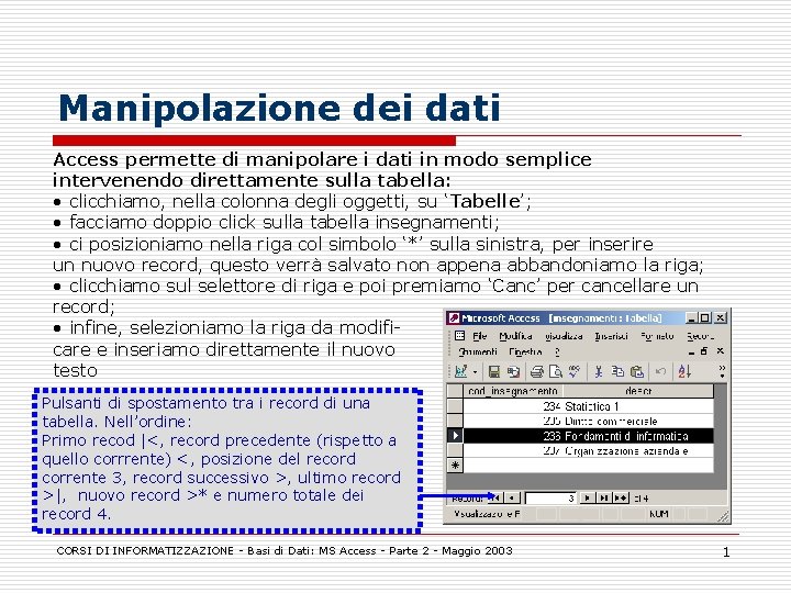 Manipolazione dei dati Access permette di manipolare i dati in modo semplice intervenendo direttamente