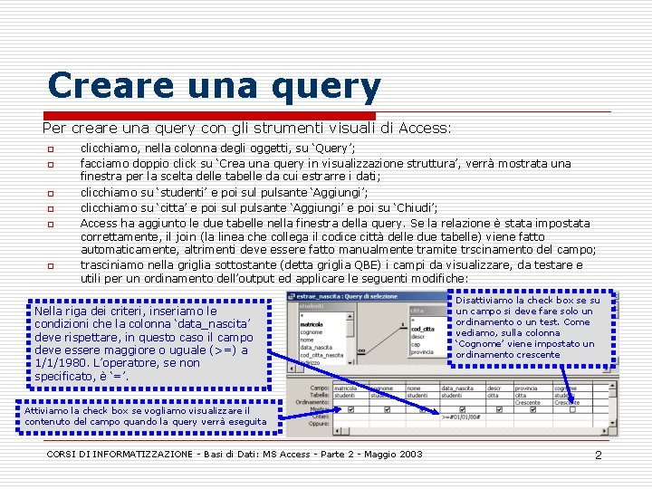 Creare una query Per creare una query con gli strumenti visuali di Access: o