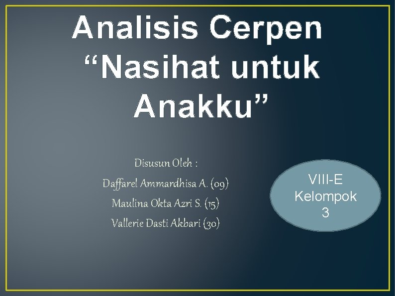 Analisis Cerpen “Nasihat untuk Anakku” Disusun Oleh : Daffarel Ammardhisa A. (09) Maulina Okta