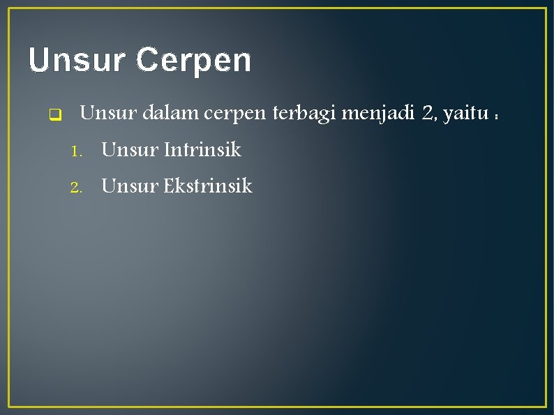 Unsur Cerpen q Unsur dalam cerpen terbagi menjadi 2, yaitu : 1. Unsur Intrinsik