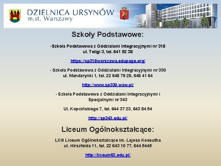 Szkoły Podstawowe: -Szkoła Podstawowa z Oddziałami Integracyjnymi nr 318 ul. Teligi 3, tel. 641