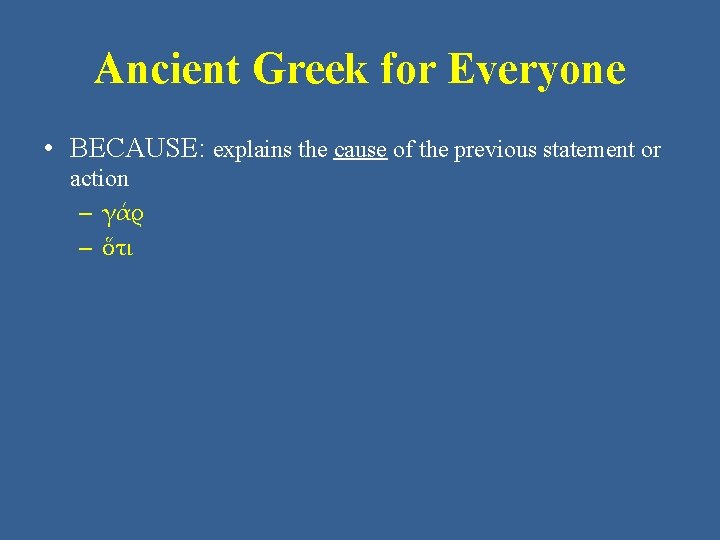 Ancient Greek for Everyone • BECAUSE: explains the cause of the previous statement or Ancient Greek for Everyone • BECAUSE: explains the cause of the previous statement or