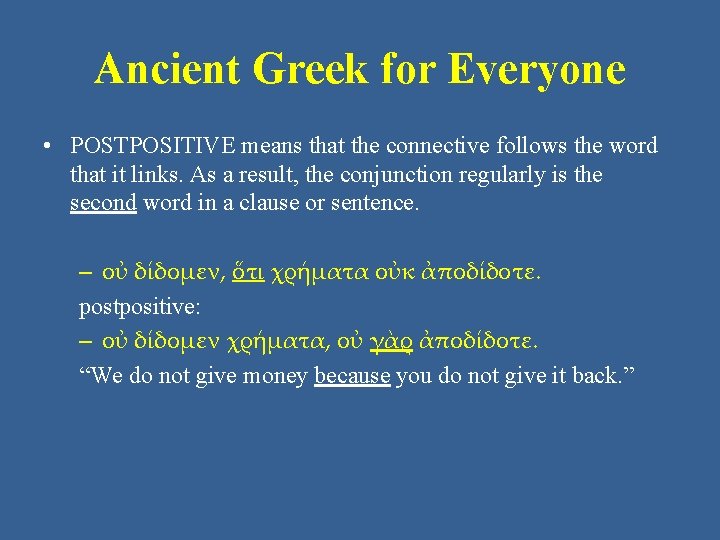 Ancient Greek for Everyone • POSTPOSITIVE means that the connective follows the word that Ancient Greek for Everyone • POSTPOSITIVE means that the connective follows the word that