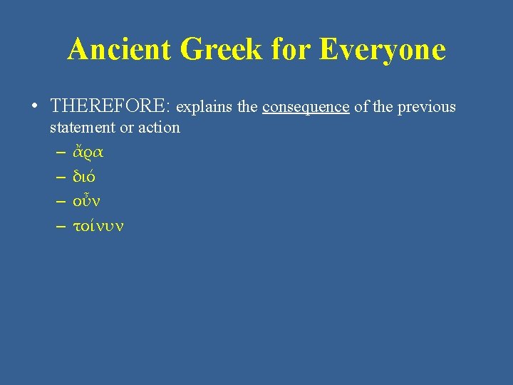 Ancient Greek for Everyone • THEREFORE: explains the consequence of the previous statement or Ancient Greek for Everyone • THEREFORE: explains the consequence of the previous statement or