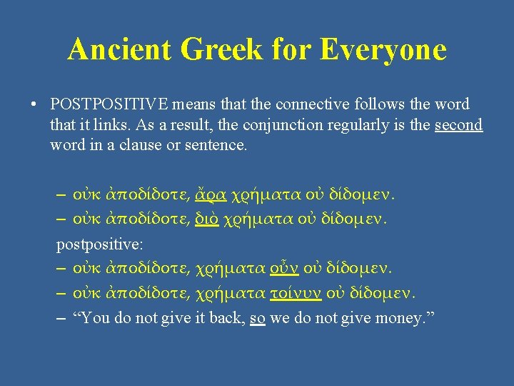 Ancient Greek for Everyone • POSTPOSITIVE means that the connective follows the word that Ancient Greek for Everyone • POSTPOSITIVE means that the connective follows the word that