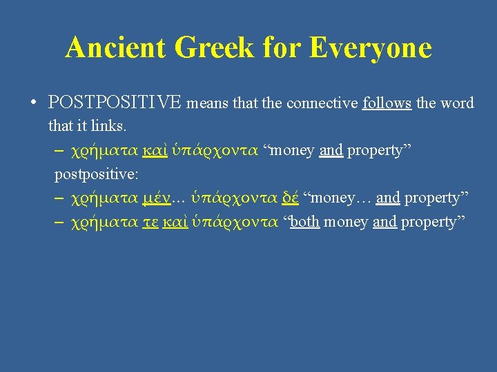 Ancient Greek for Everyone • POSTPOSITIVE means that the connective follows the word that Ancient Greek for Everyone • POSTPOSITIVE means that the connective follows the word that