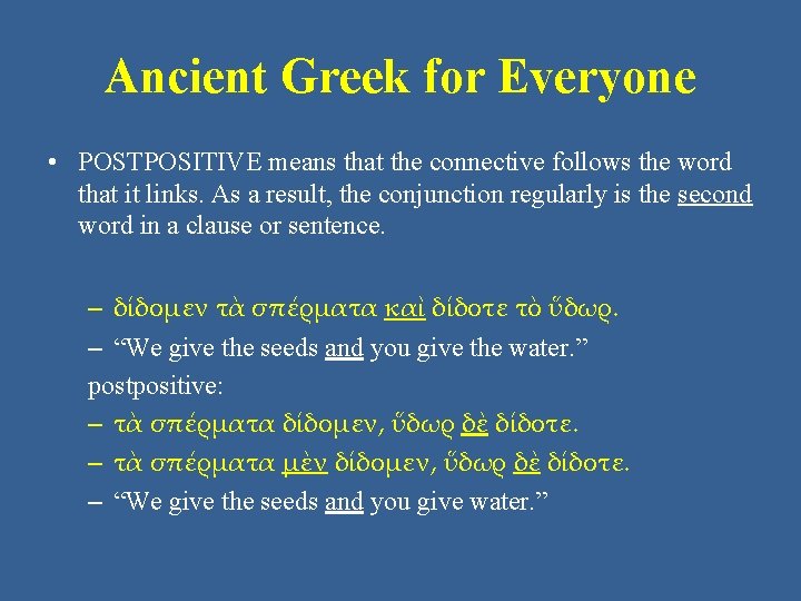 Ancient Greek for Everyone • POSTPOSITIVE means that the connective follows the word that Ancient Greek for Everyone • POSTPOSITIVE means that the connective follows the word that