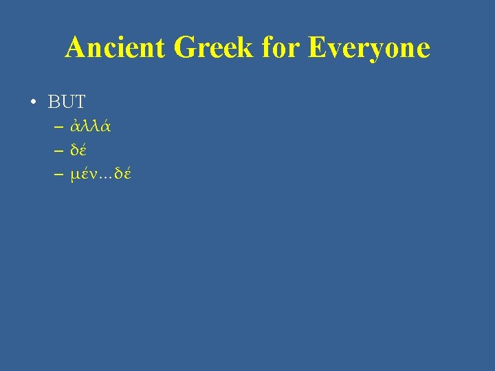 Ancient Greek for Everyone • BUT – ἀλλά – δέ – μέν…δέ Ancient Greek for Everyone • BUT – ἀλλά – δέ – μέν…δέ