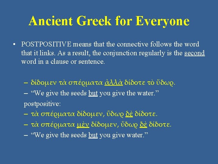 Ancient Greek for Everyone • POSTPOSITIVE means that the connective follows the word that Ancient Greek for Everyone • POSTPOSITIVE means that the connective follows the word that