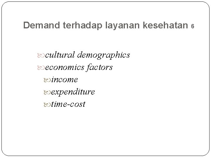 Demand terhadap layanan kesehatan 6 cultural demographics economics factors income expenditure time-cost 