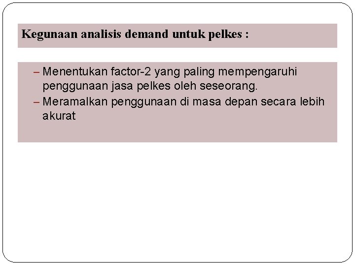 Kegunaan analisis demand untuk pelkes : – Menentukan factor-2 yang paling mempengaruhi penggunaan jasa