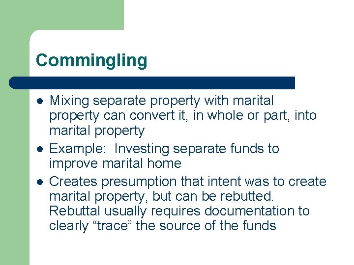 Commingling l l l Mixing separate property with marital property can convert it, in