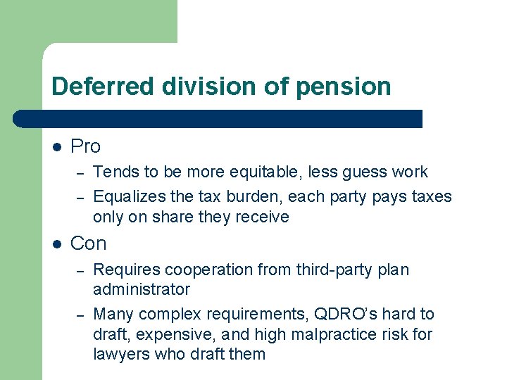 Deferred division of pension l Pro – – l Tends to be more equitable,