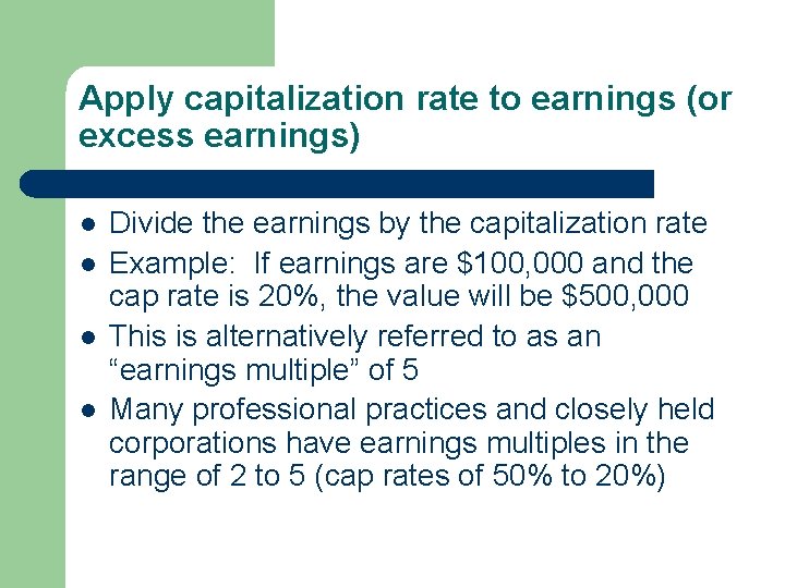 Apply capitalization rate to earnings (or excess earnings) l l Divide the earnings by