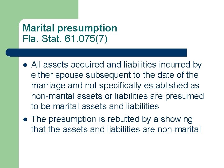 Marital presumption Fla. Stat. 61. 075(7) l l All assets acquired and liabilities incurred