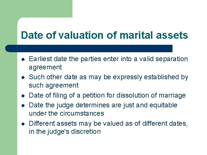 Date of valuation of marital assets l l l Earliest date the parties enter