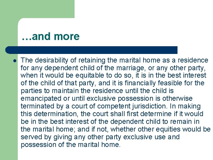 …and more l The desirability of retaining the marital home as a residence for