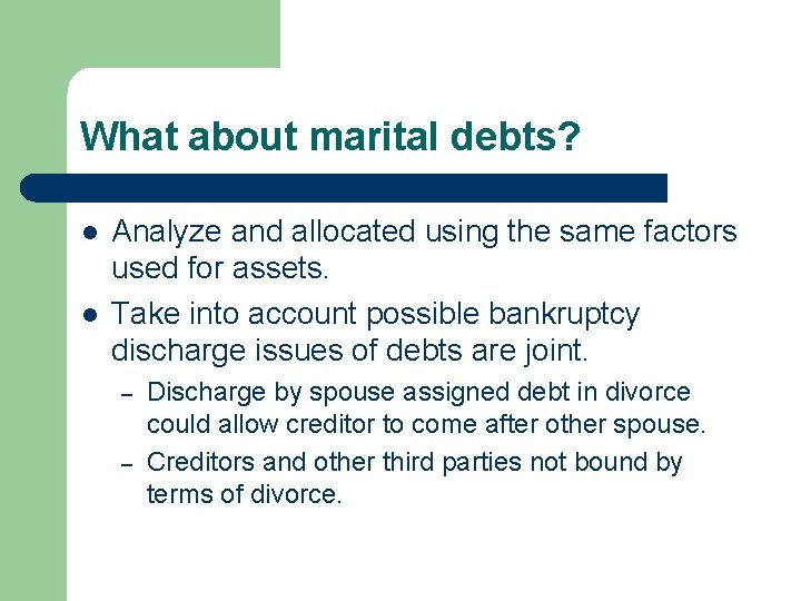 What about marital debts? l l Analyze and allocated using the same factors used