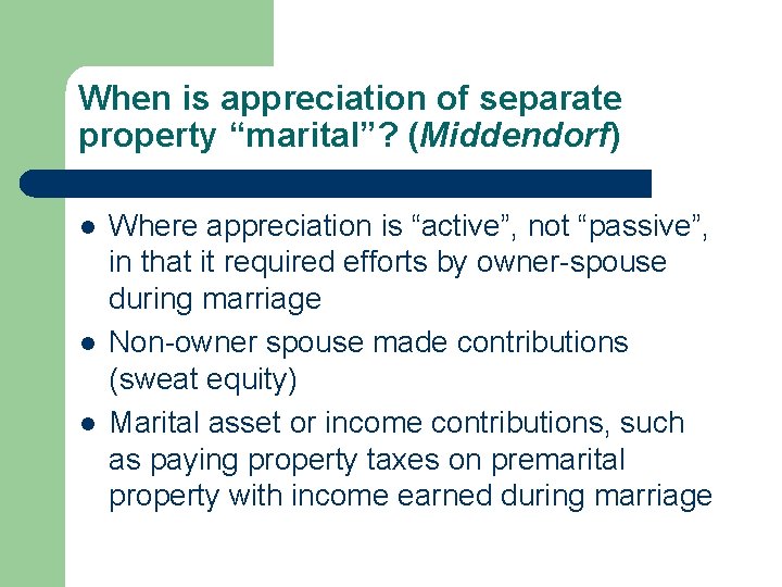 When is appreciation of separate property “marital”? (Middendorf) l l l Where appreciation is