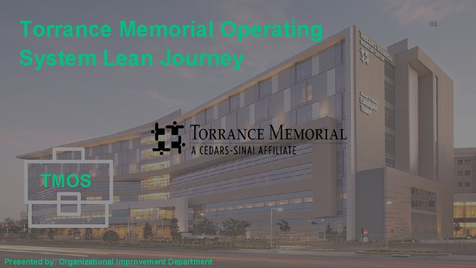 Torrance Memorial Operating System Lean Journey TMOS Presented by: Organizational Improvement Department 01 