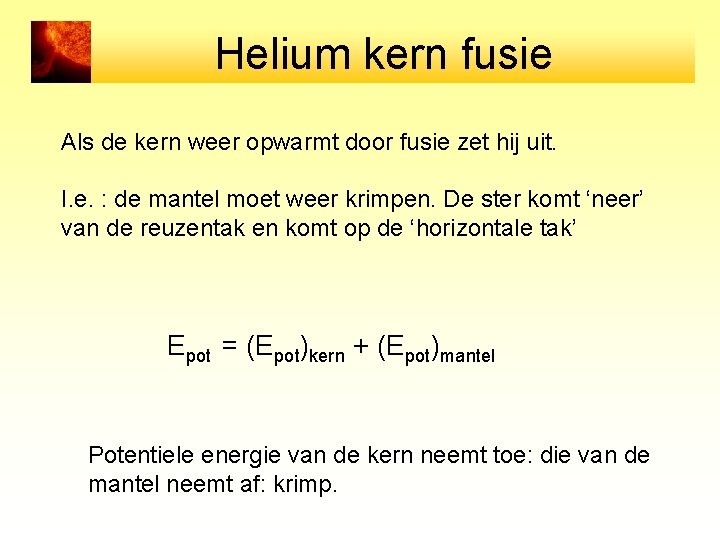 Helium kern fusie Als de kern weer opwarmt door fusie zet hij uit. I.