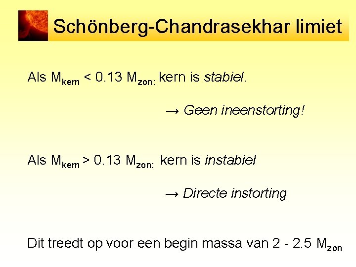 Schönberg-Chandrasekhar limiet Als Mkern < 0. 13 Mzon: kern is stabiel. → Geen ineenstorting!