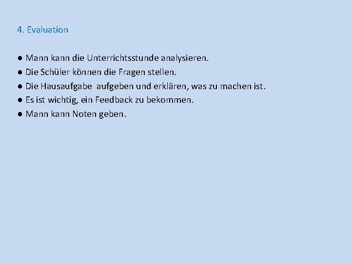 4. Evaluation ● Mann kann die Unterrichtsstunde analysieren. ● Die Schüler können die Fragen