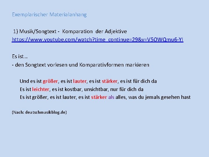 Exemplarischer Materialanhang 1) Musik/Songtext - Komparation der Adjektive https: //www. youtube. com/watch? time_continue=29&v=V 5