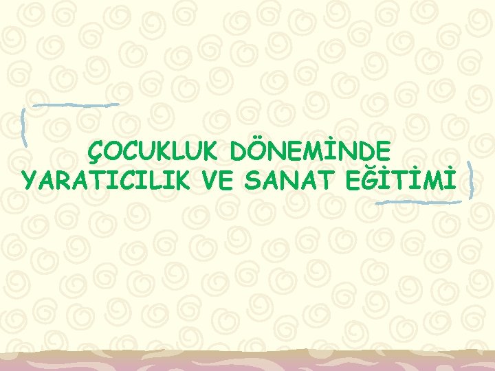 ÇOCUKLUK DÖNEMİNDE YARATICILIK VE SANAT EĞİTİMİ 