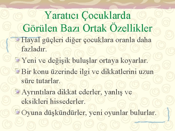 Yaratıcı Çocuklarda Görülen Bazı Ortak Özellikler Hayal güçleri diğer çocuklara oranla daha fazladır. Yeni