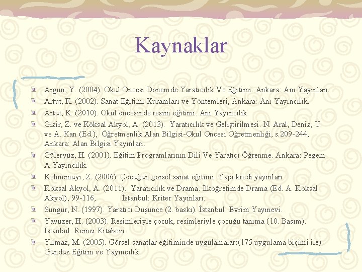 Kaynaklar Argun, Y. (2004). Okul Öncesi Dönemde Yaratıcılık Ve Eğitimi. Ankara: Anı Yayınları. Artut,