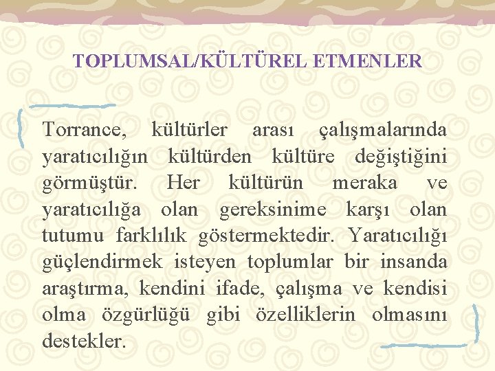 TOPLUMSAL/KÜLTÜREL ETMENLER Torrance, kültürler arası çalışmalarında yaratıcılığın kültürden kültüre değiştiğini görmüştür. Her kültürün meraka