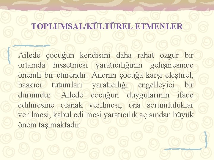 TOPLUMSAL/KÜLTÜREL ETMENLER Ailede çocuğun kendisini daha rahat özgür bir ortamda hissetmesi yaratıcılığının gelişmesinde önemli