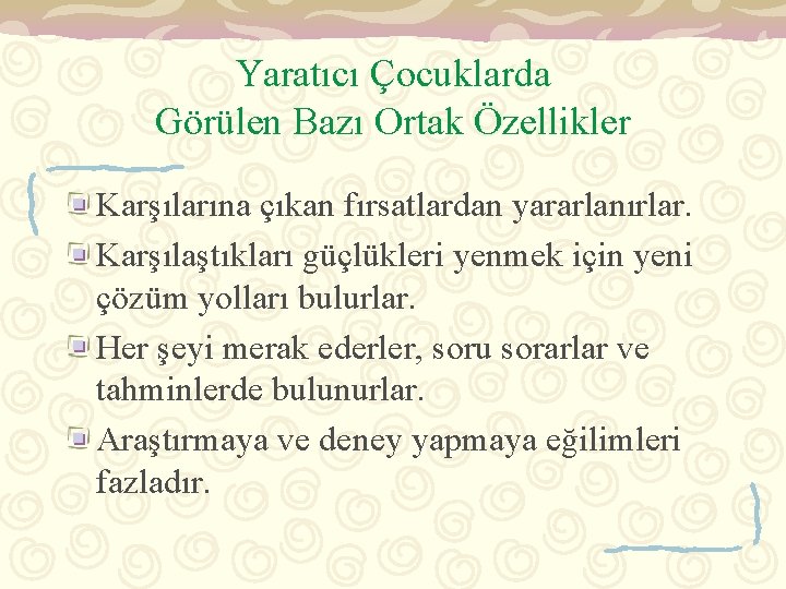 Yaratıcı Çocuklarda Görülen Bazı Ortak Özellikler Karşılarına çıkan fırsatlardan yararlanırlar. Karşılaştıkları güçlükleri yenmek için