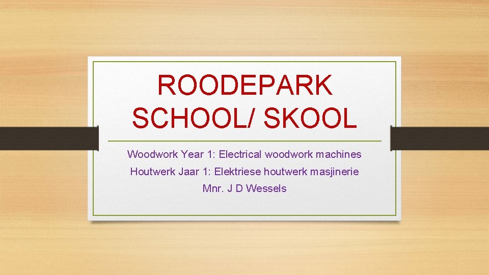 ROODEPARK SCHOOL/ SKOOL Woodwork Year 1: Electrical woodwork machines Houtwerk Jaar 1: Elektriese houtwerk