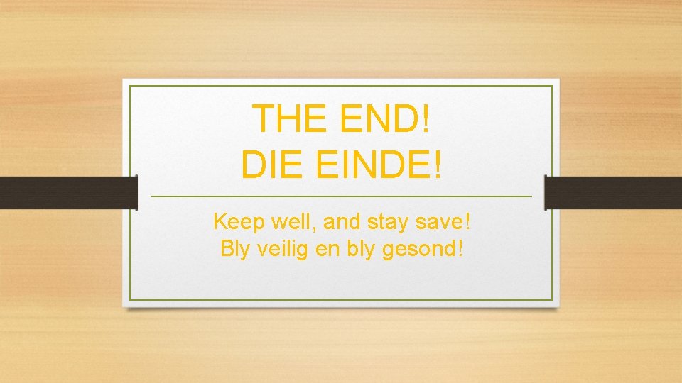 THE END! DIE EINDE! Keep well, and stay save! Bly veilig en bly gesond!