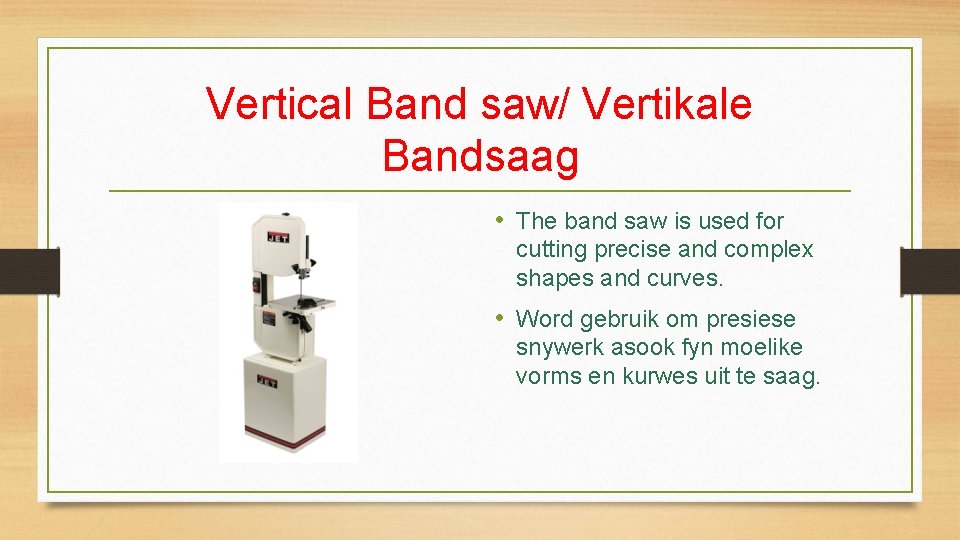 Vertical Band saw/ Vertikale Bandsaag • The band saw is used for cutting precise