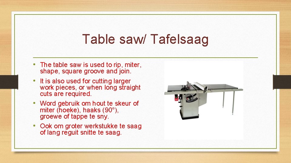 Table saw/ Tafelsaag • The table saw is used to rip, miter, shape, square