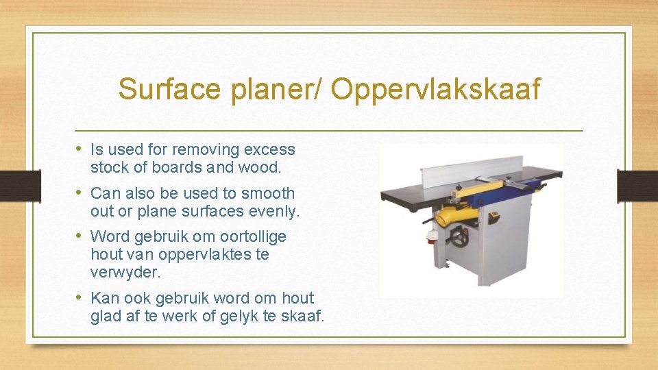 Surface planer/ Oppervlakskaaf • Is used for removing excess stock of boards and wood.