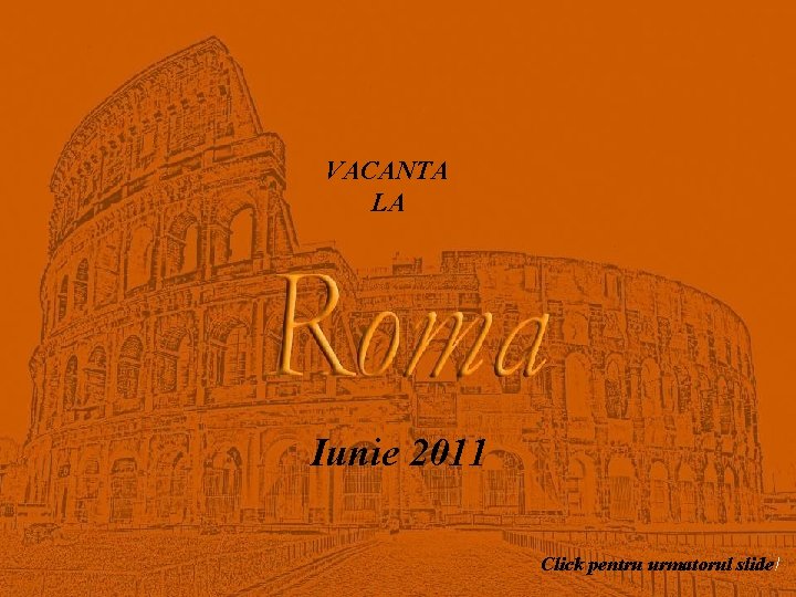VACANTA LA Iunie 2011 Click pentru urmatorul slide! 