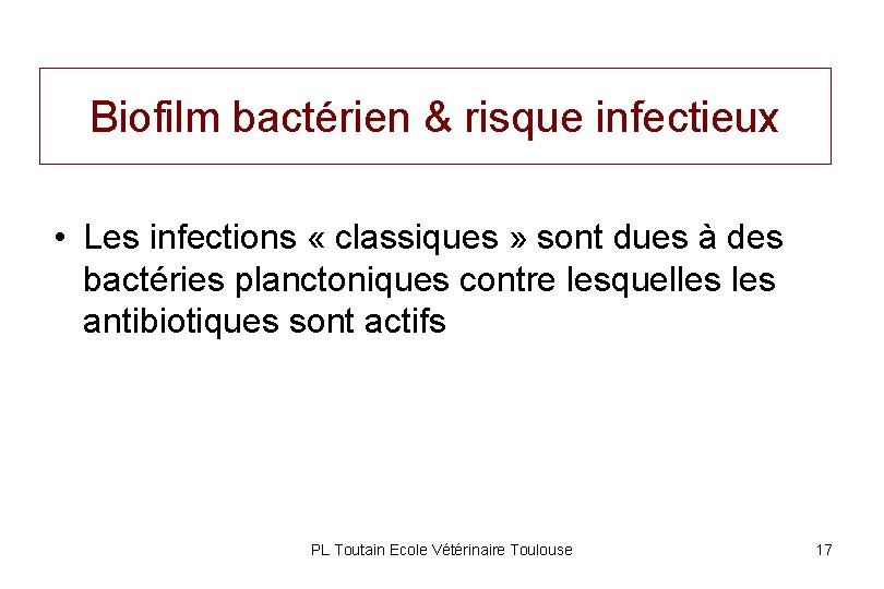 Biofilm bactérien & risque infectieux • Les infections « classiques » sont dues à