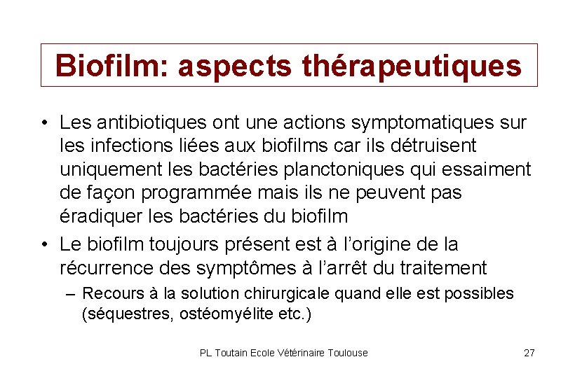 Biofilm: aspects thérapeutiques • Les antibiotiques ont une actions symptomatiques sur les infections liées