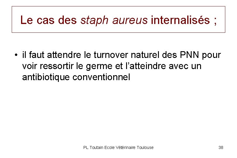 Le cas des staph aureus internalisés ; • il faut attendre le turnover naturel