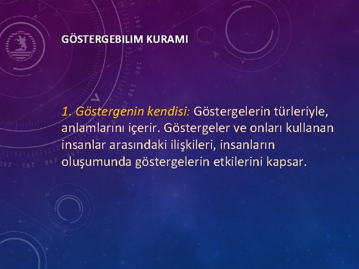 GÖSTERGEBILIM KURAMI 1. Göstergenin kendisi: Göstergelerin türleriyle, anlamlarını içerir. Göstergeler ve onları kullanan insanlar