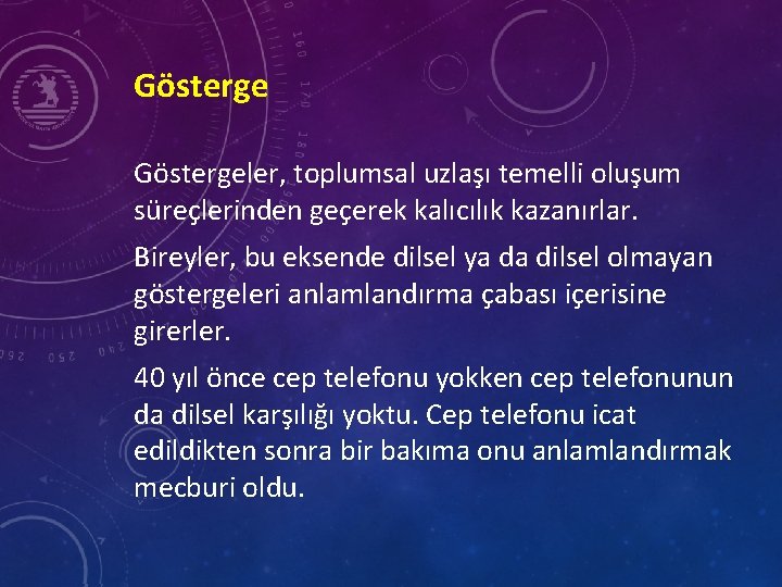 Göstergeler, toplumsal uzlaşı temelli oluşum süreçlerinden geçerek kalıcılık kazanırlar. Bireyler, bu eksende dilsel ya