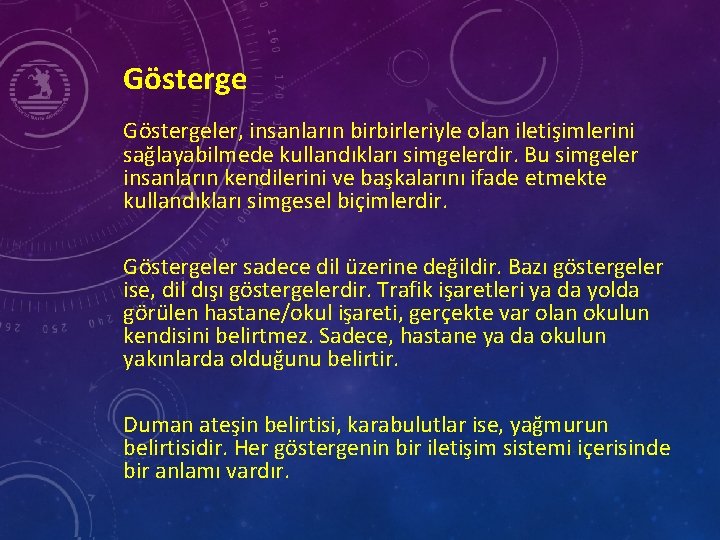 Göstergeler, insanların birbirleriyle olan iletişimlerini sağlayabilmede kullandıkları simgelerdir. Bu simgeler insanların kendilerini ve başkalarını